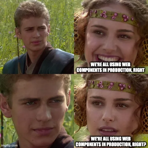 We're all using Web Components in production, right?
